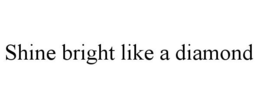 SHINE BRIGHT LIKE A DIAMOND trademark