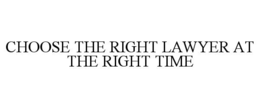 CHOOSE THE RIGHT LAWYER AT THE RIGHT TIME trademark