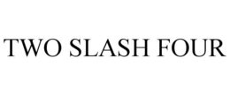 TWO SLASH FOUR trademark