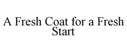 A FRESH COAT FOR A FRESH START trademark
