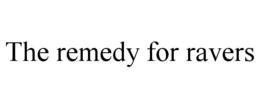 THE REMEDY FOR RAVERS trademark