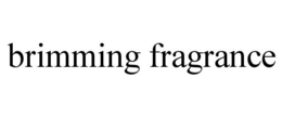 BRIMMING FRAGRANCE trademark