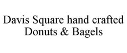 DAVIS SQUARE HAND CRAFTED DONUTS & BAGELS trademark