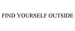 FIND YOURSELF OUTSIDE trademark