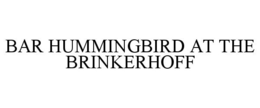 BAR HUMMINGBIRD AT THE BRINKERHOFF trademark