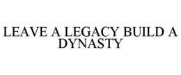 LEAVE A LEGACY BUILD A DYNASTY trademark