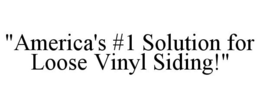 "AMERICA'S #1 SOLUTION FOR LOOSE VINYL SIDING!" trademark