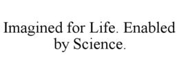 IMAGINED FOR LIFE. ENABLED BY SCIENCE. trademark