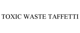 TOXIC WASTE TAFFETTI trademark