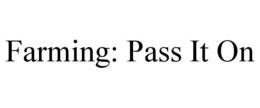 FARMING: PASS IT ON trademark