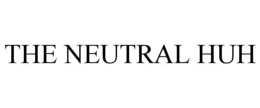 THE NEUTRAL HUH trademark
