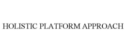 HOLISTIC PLATFORM APPROACH trademark