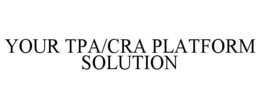 YOUR TPA/CRA PLATFORM SOLUTION trademark