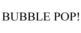 BUBBLE POP! trademark