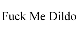 FUCK ME DILDO trademark