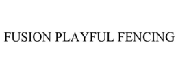FUSION PLAYFUL FENCING trademark