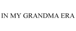 IN MY GRANDMA ERA trademark