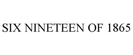 SIX NINETEEN OF 1865 trademark