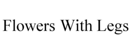 FLOWERS WITH LEGS trademark