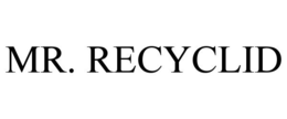 MR. RECYCLID trademark