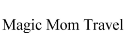 MAGIC MOM TRAVEL trademark