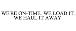 WE'RE ON-TIME. WE LOAD IT. WE HAUL IT AWAY. trademark