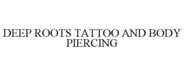 DEEP ROOTS TATTOO AND BODY PIERCING trademark