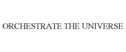 ORCHESTRATE THE UNIVERSE trademark