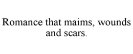 ROMANCE THAT MAIMS, WOUNDS AND SCARS. trademark