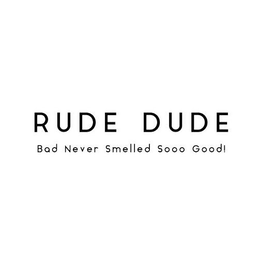 RUDE DUDE BAD NEVER SMELLED SOOO GOOD! trademark