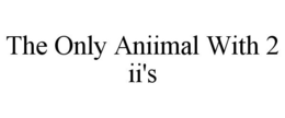 THE ONLY ANIIMAL WITH 2 II'S trademark