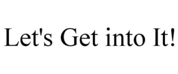LET'S GET INTO IT! trademark