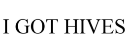 I GOT HIVES trademark