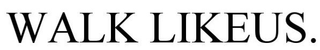 WALK LIKEUS. trademark