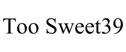 TOO SWEET39 trademark