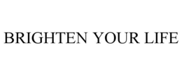 BRIGHTEN YOUR LIFE trademark