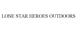 LONE STAR HEROES OUTDOORS trademark