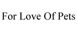 FOR LOVE OF PETS trademark