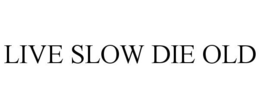 LIVE SLOW DIE OLD trademark