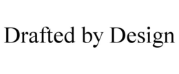 DRAFTED BY DESIGN trademark