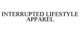 INTERRUPTED LIFESTYLE APPAREL trademark