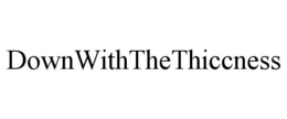 DOWNWITHTHETHICCNESS trademark