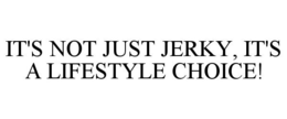 IT'S NOT JUST JERKY, IT'S A LIFESTYLE CHOICE! trademark