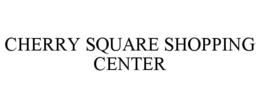 CHERRY SQUARE SHOPPING CENTER trademark