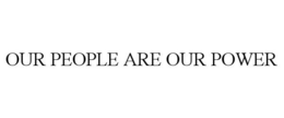OUR PEOPLE ARE OUR POWER trademark