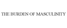 THE BURDEN OF MASCULINITY trademark