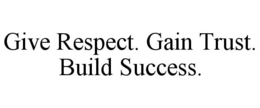 GIVE RESPECT. GAIN TRUST. BUILD SUCCESS. trademark