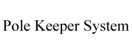 POLE KEEPER SYSTEM trademark