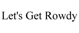 LET'S GET ROWDY trademark