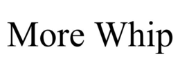 MORE WHIP trademark
